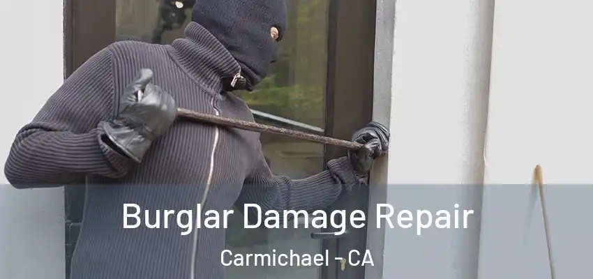 Burglar Damage Repair Carmichael - CA