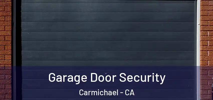  Garage Door Security Carmichael - CA