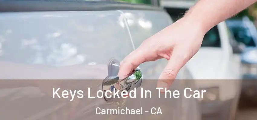 Keys Locked In The Car Carmichael - CA