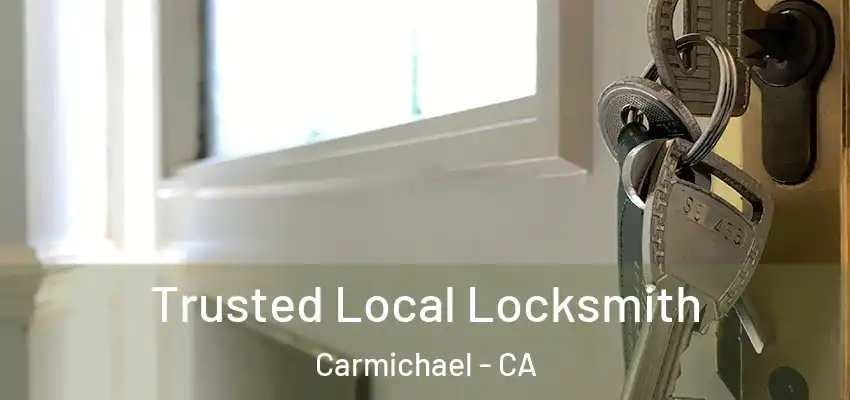 Trusted Local Locksmith Carmichael - CA